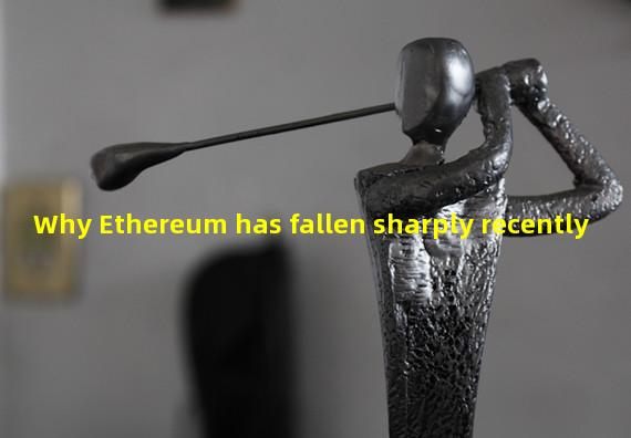 Why Ethereum has fallen sharply recently