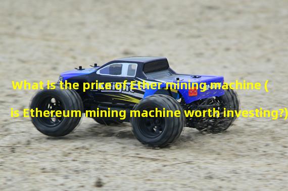 What is the price of Ether mining machine (is Ethereum mining machine worth investing?)