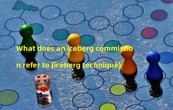 What does an iceberg commission refer to (iceberg technique)