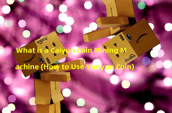 What is a Caiyun Coin Mining Machine (How to Use Yunyun Coin)