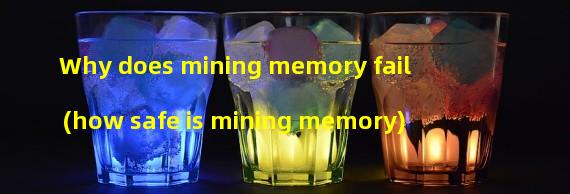 Why does mining memory fail (how safe is mining memory)