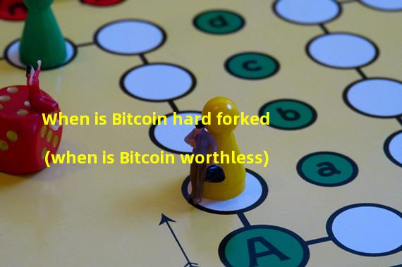 When is Bitcoin hard forked (when is Bitcoin worthless)