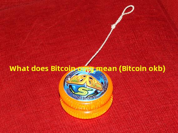 What does Bitcoin omg mean (Bitcoin okb)