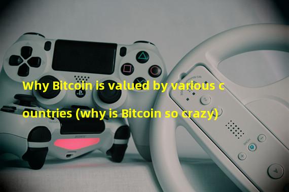 Why Bitcoin is valued by various countries (why is Bitcoin so crazy)