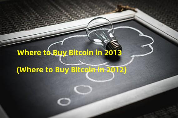 Where to Buy Bitcoin in 2013 (Where to Buy Bitcoin in 2012)
