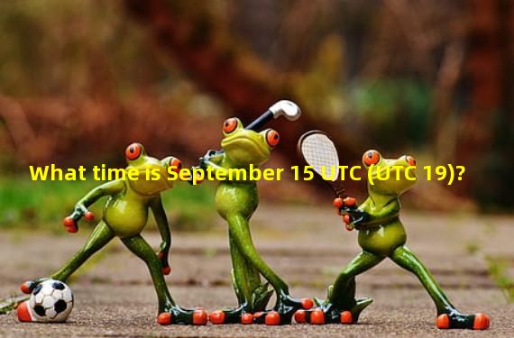What time is September 15 UTC (UTC 19)?