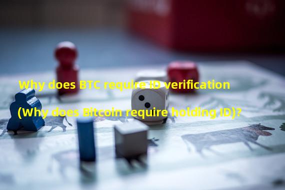 Why does BTC require ID verification (Why does Bitcoin require holding ID)? 