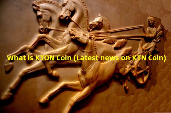 What is KTON Coin (Latest news on KTN Coin)