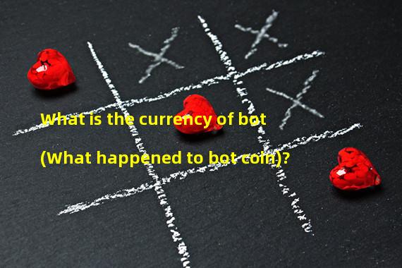 What is the currency of bot (What happened to bot coin)? 