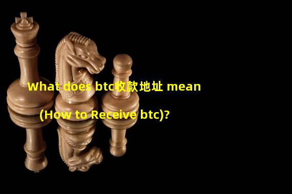 What does btc收款地址 mean (How to Receive btc)?
