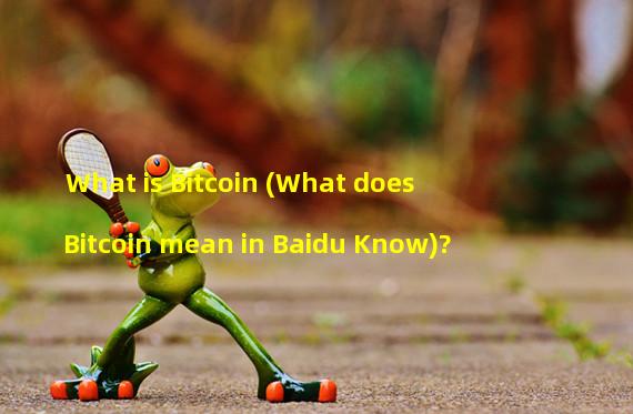 What is Bitcoin (What does Bitcoin mean in Baidu Know)?