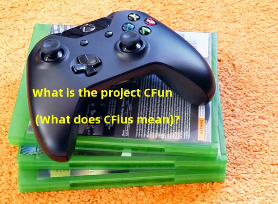 What is the project CFun (What does CFius mean)?  