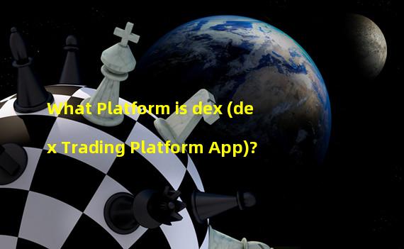 What Platform is dex (dex Trading Platform App)?