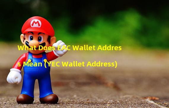 What Does EAC Wallet Address Mean (YEC Wallet Address)
