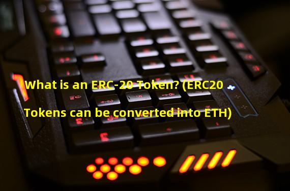 What is an ERC-20 Token? (ERC20 Tokens can be converted into ETH) 