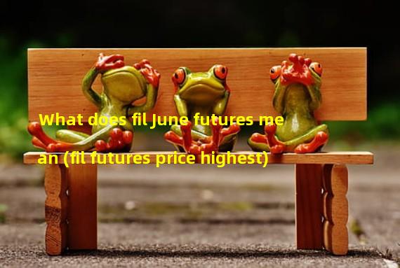 What does fil June futures mean (fil futures price highest)
