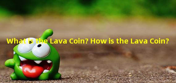 What is the Lava Coin? How is the Lava Coin?