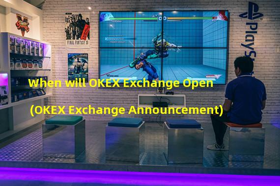 When will OKEX Exchange Open (OKEX Exchange Announcement)