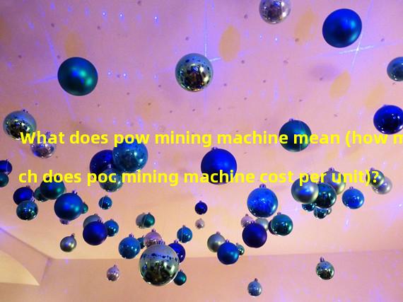 What does pow mining machine mean (how much does poc mining machine cost per unit)? 