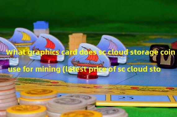 What graphics card does sc cloud storage coin use for mining (latest price of sc cloud storage coin)