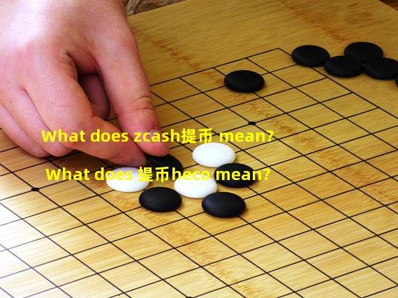 What does zcash提币 mean? What does 提币heco mean?