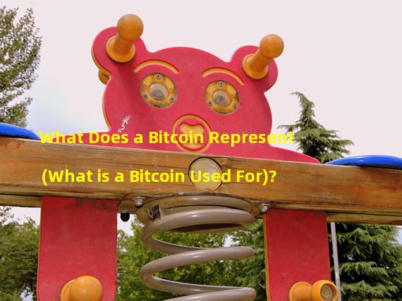 What Does a Bitcoin Represent (What is a Bitcoin Used For)?