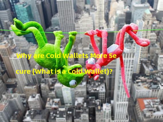 Why are Cold Wallets More Secure (What is a Cold Wallet)? 