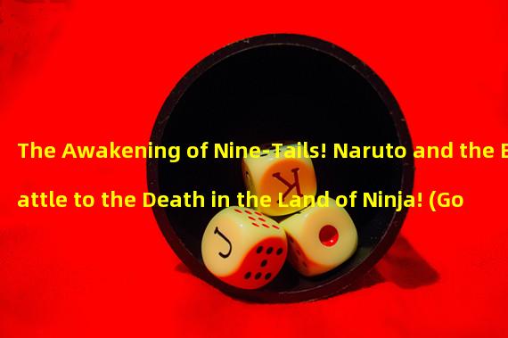 The Awakening of Nine-Tails! Naruto and the Battle to the Death in the Land of Ninja! (Go Beyond Traditional Combat! Create a Unique Nine-Tails Gaming Experience!)